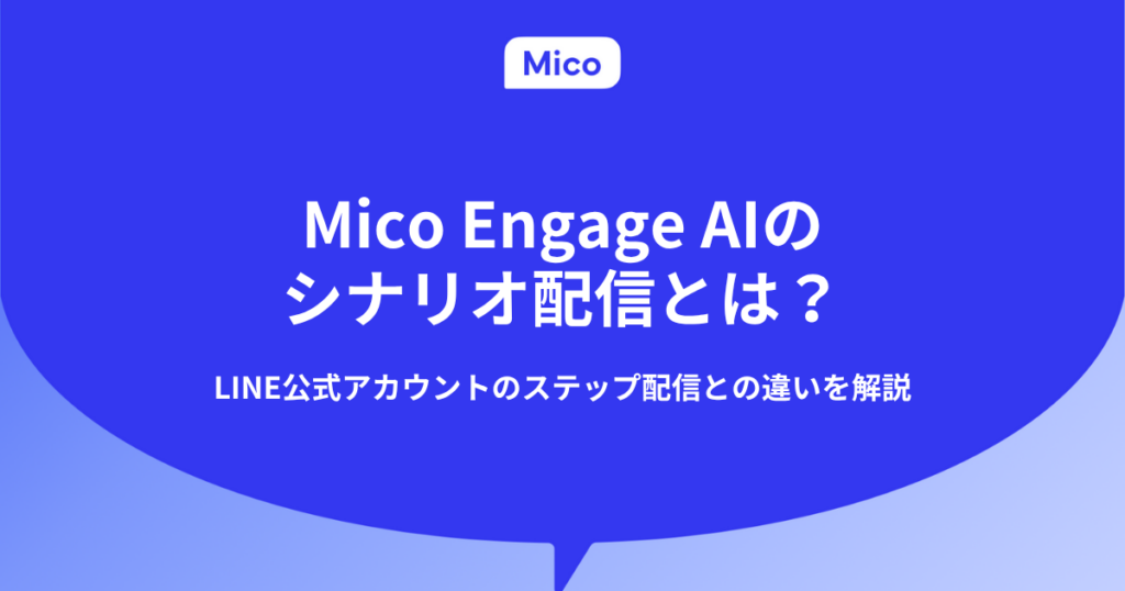 Mico Engage AIのシナリオ配信とは？LINE公式アカウントのステップ配信との違いを解説